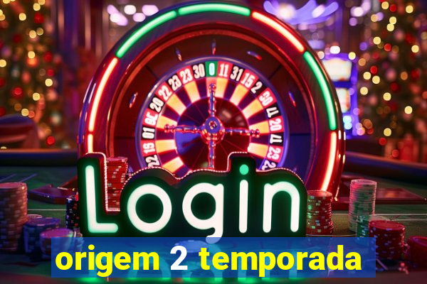 origem 2 temporada